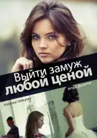  Выйти замуж любой ценой смотреть онлайн сериал 1 сезон 